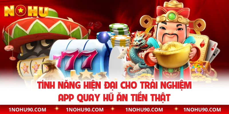 Tính năng hiện đại cho trải nghiệm app quay hũ ăn tiền thật