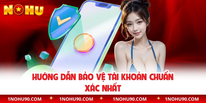 Hướng dẫn bảo vệ tài khoản chuẩn xác nhất