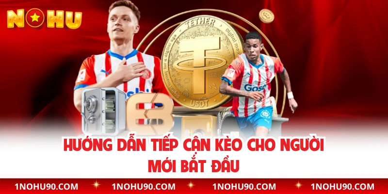 Hướng dẫn tiếp cận kèo cho người mới bắt đầu